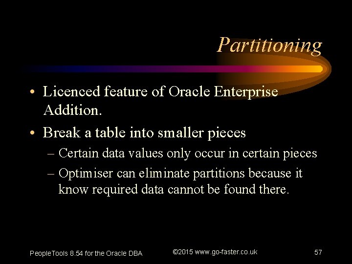 Partitioning • Licenced feature of Oracle Enterprise Addition. • Break a table into smaller