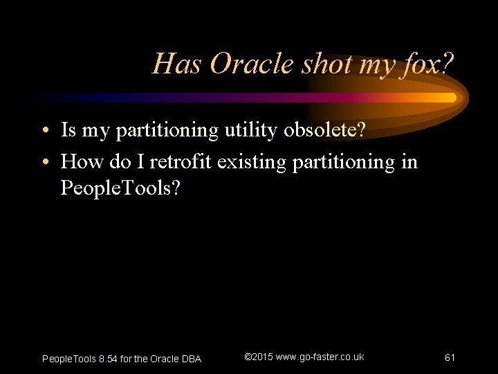 Has Oracle shot my fox? • Is my partitioning utility obsolete? • How do