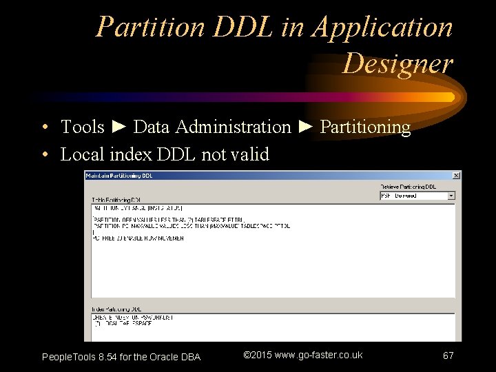 Partition DDL in Application Designer • Tools ► Data Administration ► Partitioning • Local