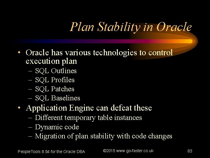 Plan Stability in Oracle • Oracle has various technologies to control execution plan –