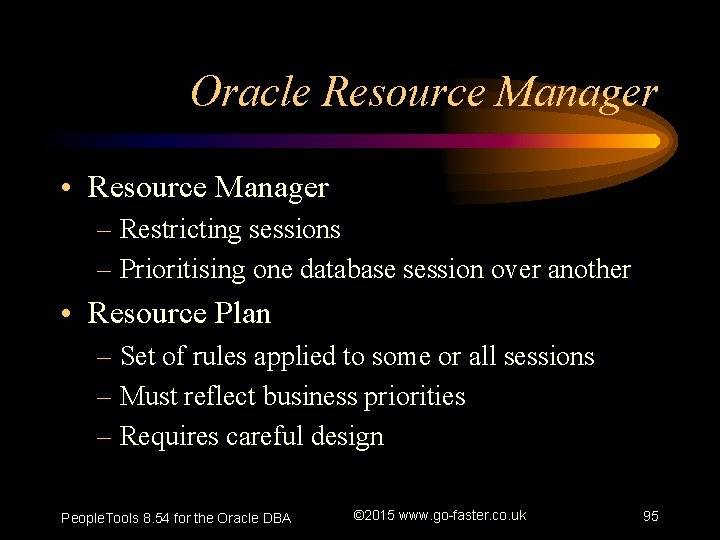 Oracle Resource Manager • Resource Manager – Restricting sessions – Prioritising one database session