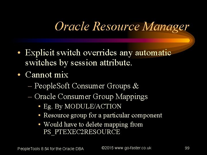 Oracle Resource Manager • Explicit switch overrides any automatic switches by session attribute. •