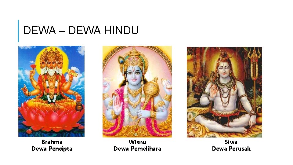 DEWA – DEWA HINDU Brahma Dewa Pencipta Wisnu Dewa Pemelihara Siwa Dewa Perusak 