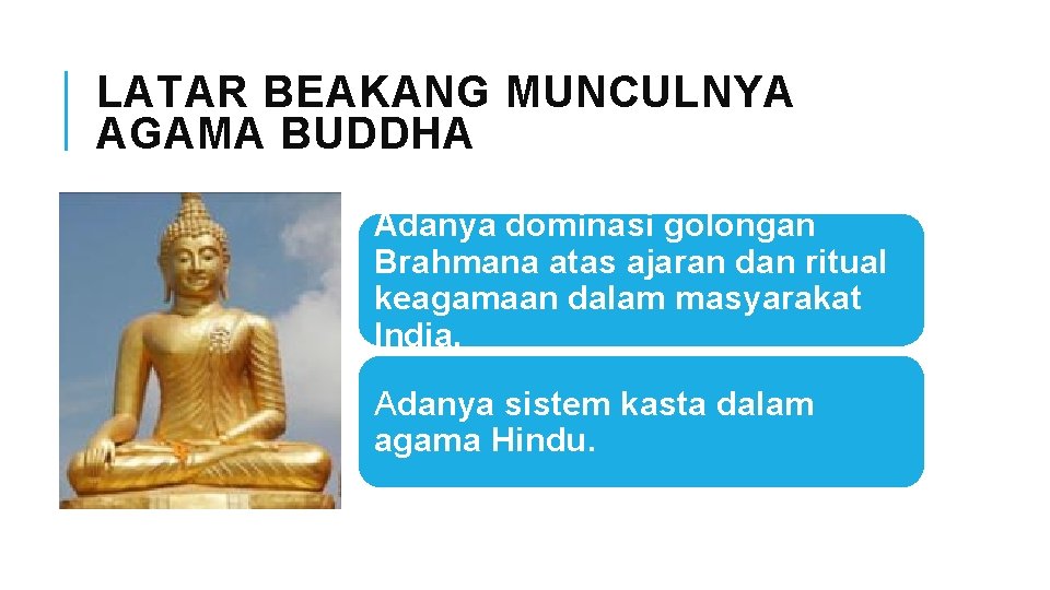 LATAR BEAKANG MUNCULNYA AGAMA BUDDHA Adanya dominasi golongan Brahmana atas ajaran dan ritual keagamaan