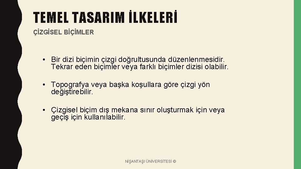 TEMEL TASARIM İLKELERİ ÇİZGİSEL BİÇİMLER • Bir dizi biçimin çizgi doğrultusunda düzenlenmesidir. Tekrar eden