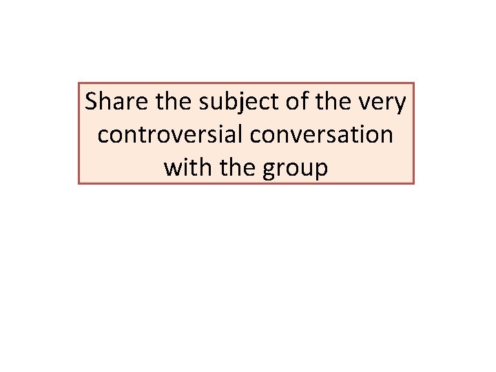 Share the subject of the very controversial conversation with the group 
