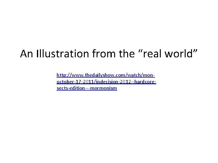 An Illustration from the “real world” http: //www. thedailyshow. com/watch/monoctober-17 -2011/indecision-2012 --hardcoresects-edition---mormonism 