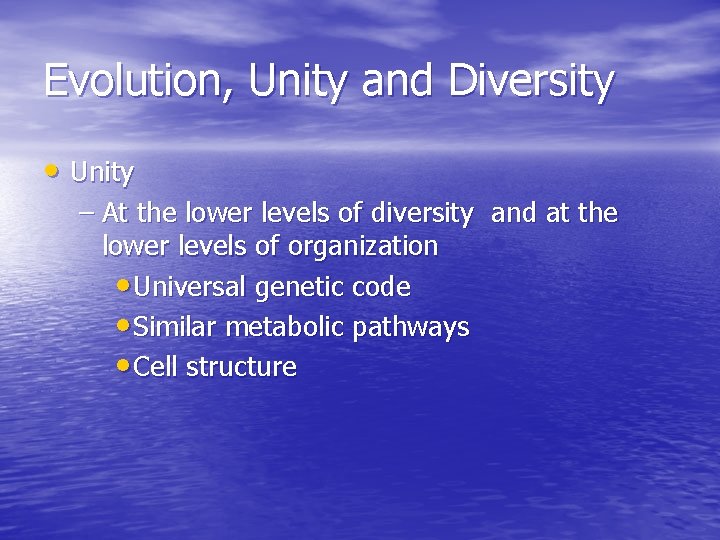 Evolution, Unity and Diversity • Unity – At the lower levels of diversity and