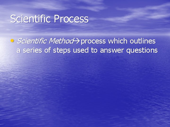 Scientific Process • Scientific Method process which outlines a series of steps used to