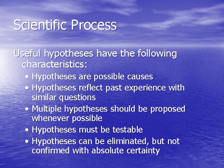 Scientific Process Useful hypotheses have the following characteristics: • Hypotheses are possible causes •