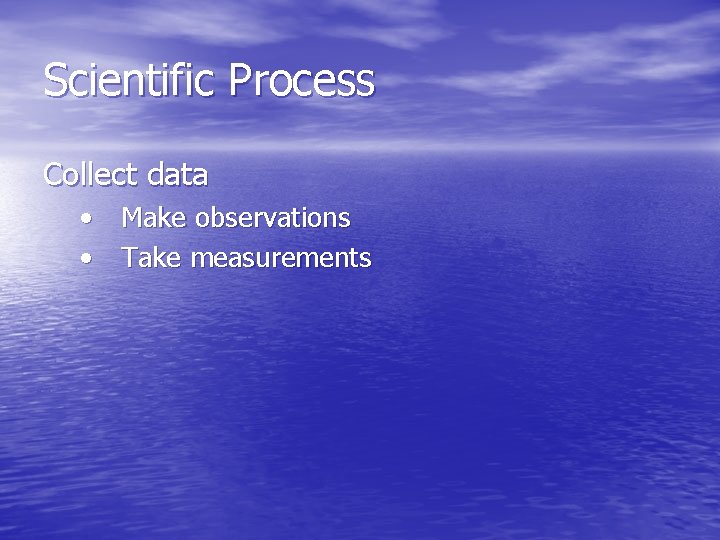 Scientific Process Collect data • Make observations • Take measurements 