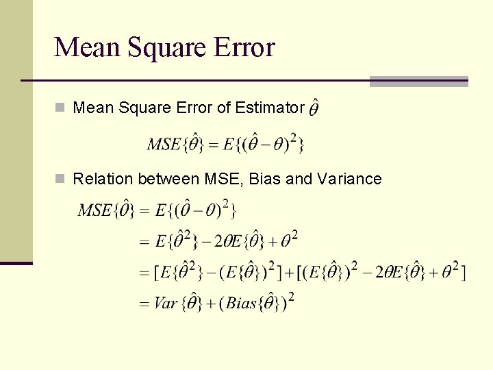 Mean Square Error n Mean Square Error of Estimator n Relation between MSE, Bias
