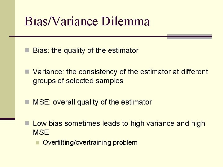 Bias/Variance Dilemma n Bias: the quality of the estimator n Variance: the consistency of