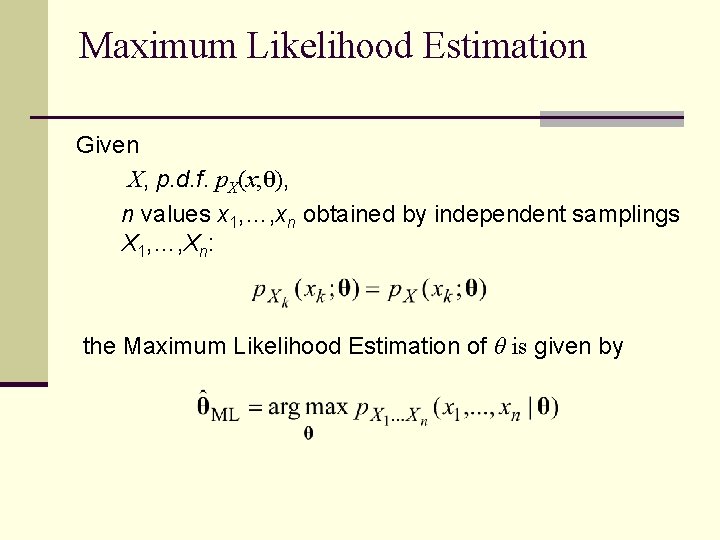 Maximum Likelihood Estimation Given X, p. d. f. p. X(x; θ), n values x