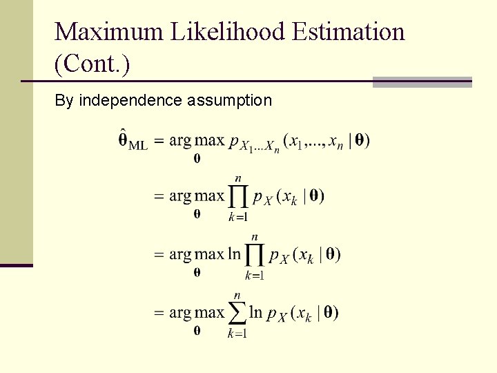 Maximum Likelihood Estimation (Cont. ) By independence assumption 