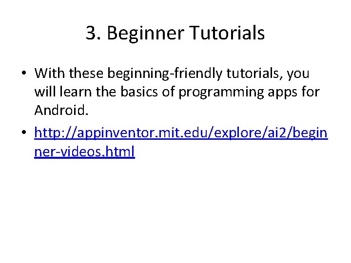 3. Beginner Tutorials • With these beginning-friendly tutorials, you will learn the basics of
