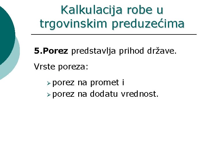 Kalkulacija robe u trgovinskim preduzećima 5. Porez predstavlja prihod države. Vrste poreza: Ø porez