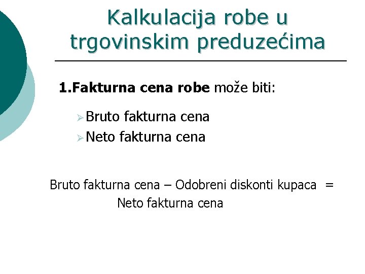 Kalkulacija robe u trgovinskim preduzećima 1. Fakturna cena robe može biti: Ø Bruto fakturna