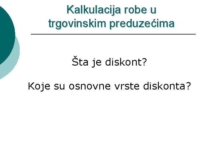 Kalkulacija robe u trgovinskim preduzećima Šta je diskont? Koje su osnovne vrste diskonta? 