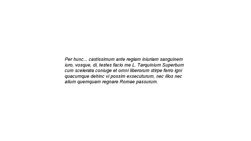 Per hunc. . . castissimum ante regiam iniuriam sanguinem iuro, vosque, di, testes facio