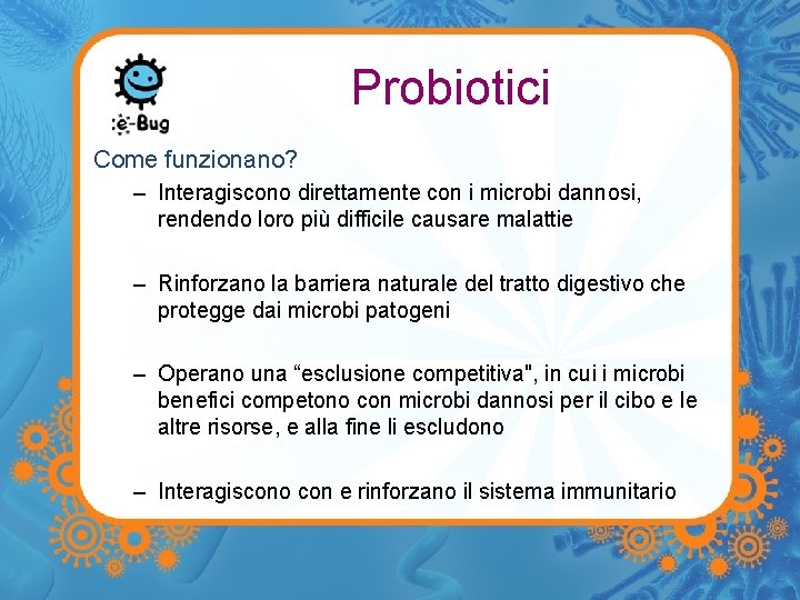 Probiotici Come funzionano? – Interagiscono direttamente con i microbi dannosi, rendendo loro più difficile