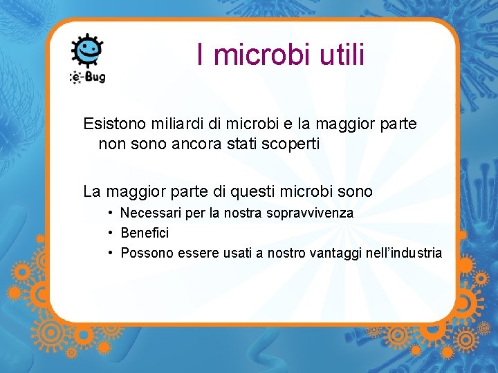 I microbi utili Esistono miliardi di microbi e la maggior parte non sono ancora