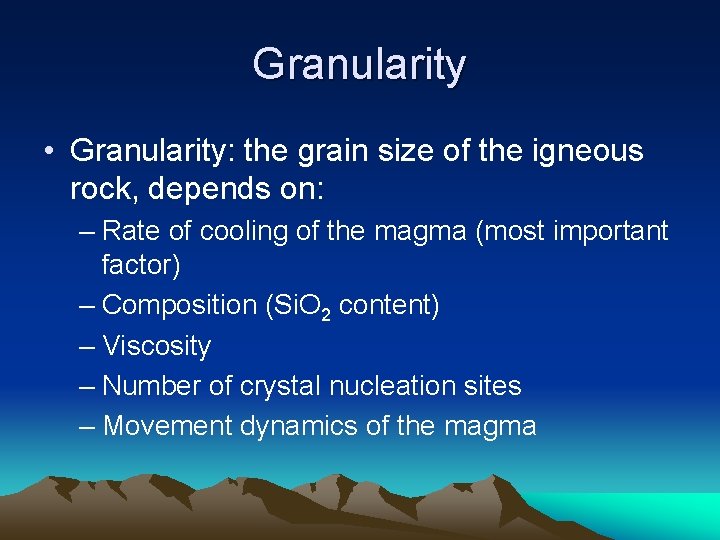 Granularity • Granularity: the grain size of the igneous rock, depends on: – Rate