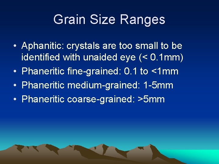 Grain Size Ranges • Aphanitic: crystals are too small to be identified with unaided