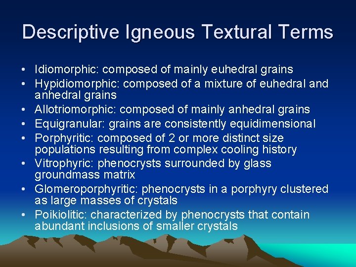 Descriptive Igneous Textural Terms • Idiomorphic: composed of mainly euhedral grains • Hypidiomorphic: composed