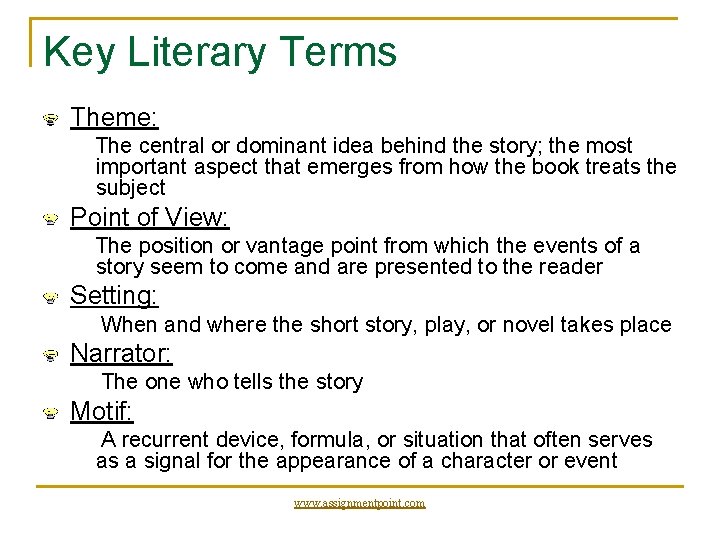 Key Literary Terms Theme: The central or dominant idea behind the story; the most