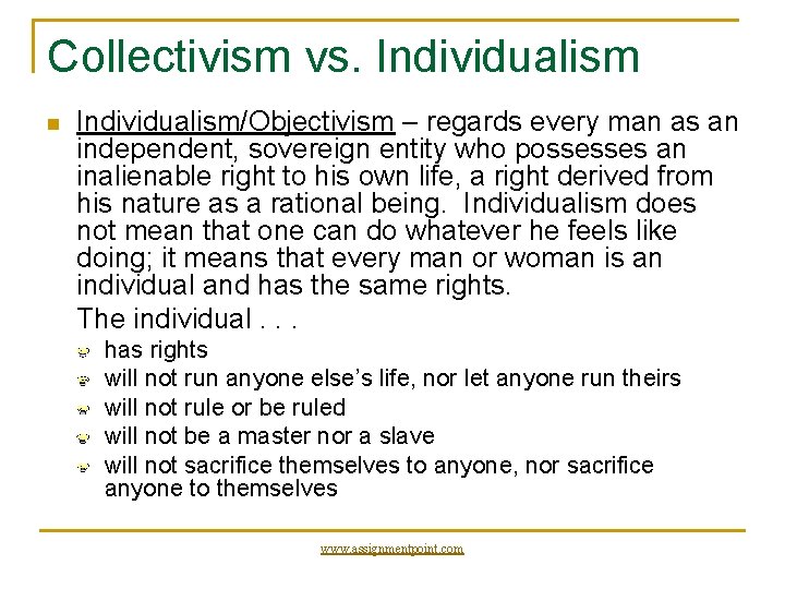 Collectivism vs. Individualism n Individualism/Objectivism – regards every man as an independent, sovereign entity