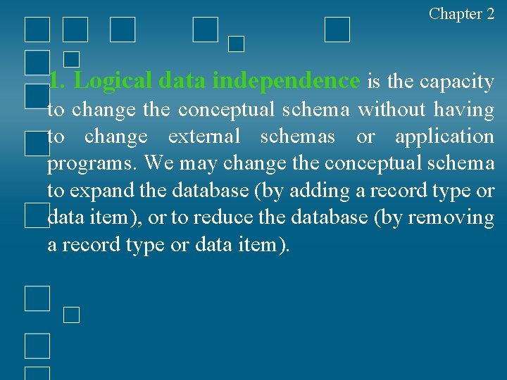 Chapter 2 1. Logical data independence is the capacity to change the conceptual schema