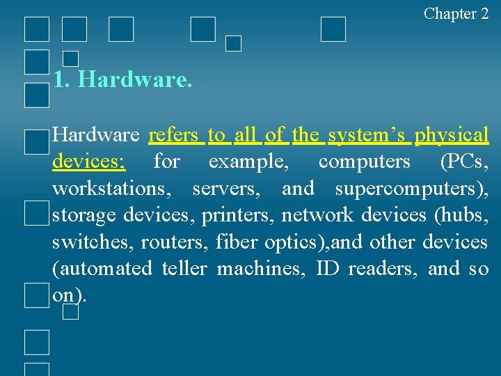 Chapter 2 1. Hardware refers to all of the system’s physical devices; for example,