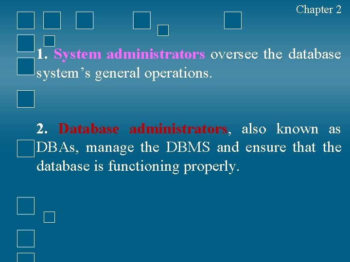 Chapter 2 1. System administrators oversee the database system’s general operations. 2. Database administrators,