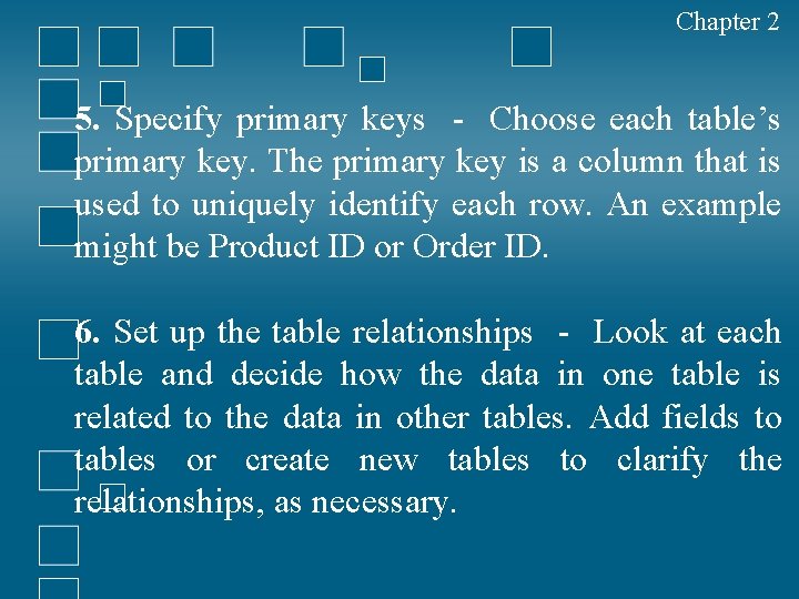 Chapter 2 5. Specify primary keys ‐ Choose each table’s primary key. The primary