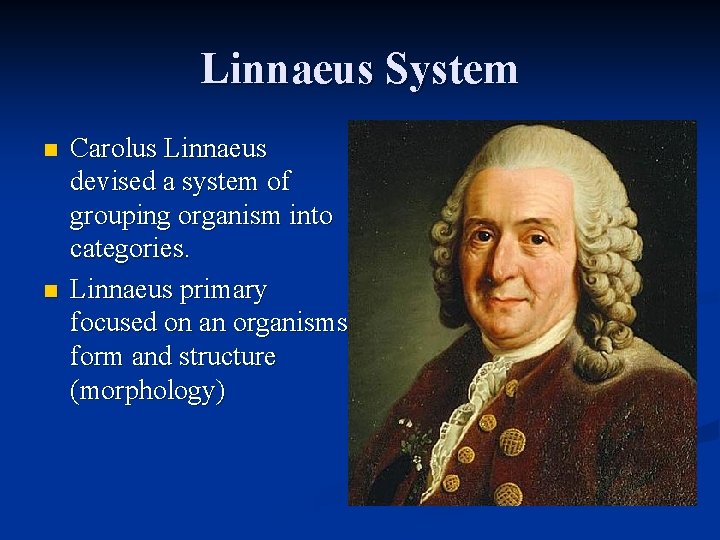 Linnaeus System n n Carolus Linnaeus devised a system of grouping organism into categories.