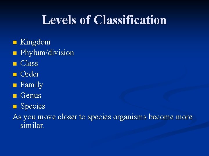 Levels of Classification Kingdom n Phylum/division n Class n Order n Family n Genus