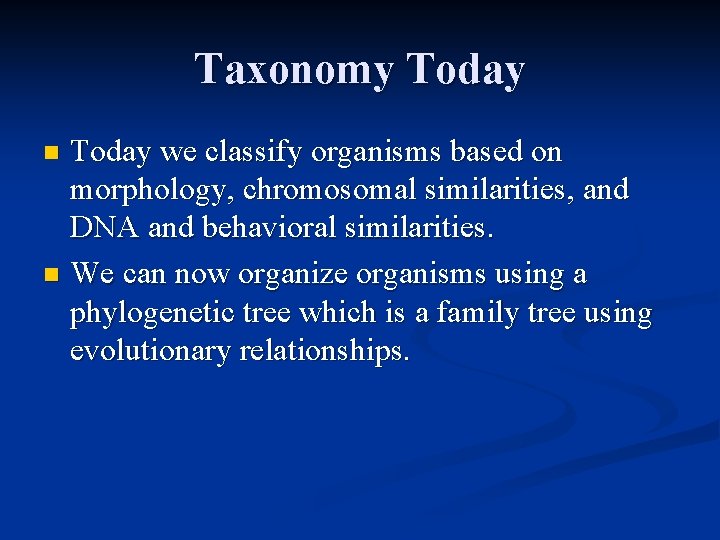 Taxonomy Today we classify organisms based on morphology, chromosomal similarities, and DNA and behavioral