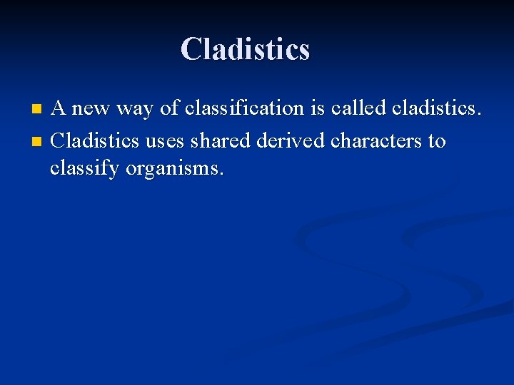 Cladistics A new way of classification is called cladistics. n Cladistics uses shared derived