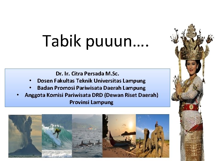 Tabik puuun…. Dr. Ir. Citra Persada M. Sc. • Dosen Fakultas Teknik Universitas Lampung