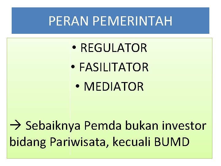 PERAN PEMERINTAH • REGULATOR • FASILITATOR • MEDIATOR Sebaiknya Pemda bukan investor bidang Pariwisata,