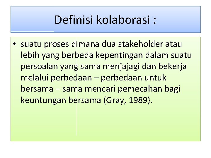 Definisi kolaborasi : • suatu proses dimana dua stakeholder atau lebih yang berbeda kepentingan