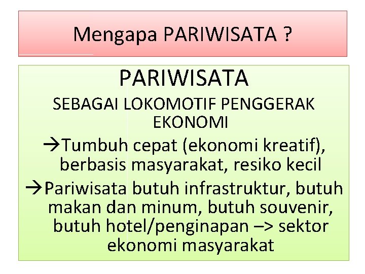 Mengapa PARIWISATA ? PARIWISATA SEBAGAI LOKOMOTIF PENGGERAK EKONOMI Tumbuh cepat (ekonomi kreatif), berbasis masyarakat,