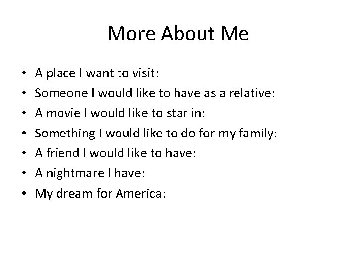 More About Me • • A place I want to visit: Someone I would