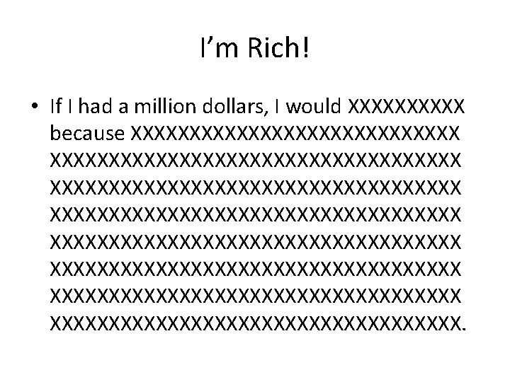 I’m Rich! • If I had a million dollars, I would XXXXX because XXXXXXXXXXXXXXXXXXXXXXXXXXXXXXXXXXX