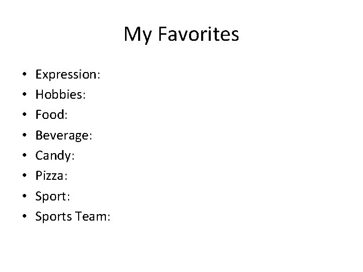 My Favorites • • Expression: Hobbies: Food: Beverage: Candy: Pizza: Sports Team: 
