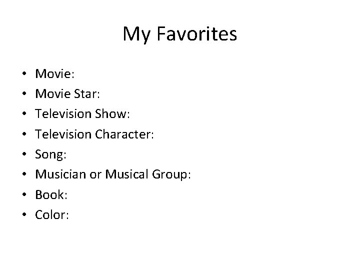 My Favorites • • Movie: Movie Star: Television Show: Television Character: Song: Musician or