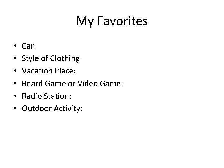 My Favorites • • • Car: Style of Clothing: Vacation Place: Board Game or