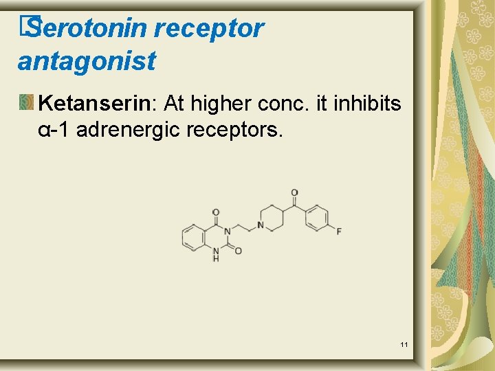 � Serotonin receptor antagonist Ketanserin: At higher conc. it inhibits α-1 adrenergic receptors. 11