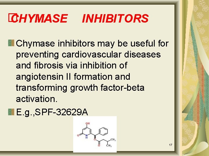 � CHYMASE INHIBITORS Chymase inhibitors may be useful for preventing cardiovascular diseases and fibrosis